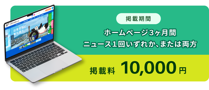 掲載期間ホームページ３ヶ月間ニュース１回いずれか、または両方掲載料10,000円